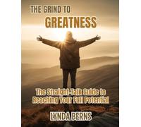 The Grind to Greatness: The Straight-Talk Guide to Reaching Your Full Potential