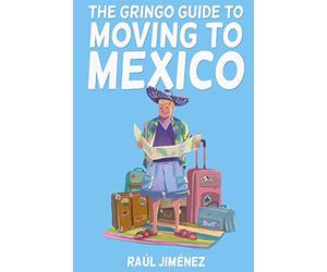 The Gringo Guide To Moving To Mexico.: Everything You Need To Know Before Moving To Mexico. (All about Mexico.)