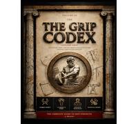 The Grip Codex: The Complete Encyclopedia of Grip Strength, Hand Strength & Forearm Development - Volume III: Applied Grip