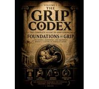 The Grip Codex: Volume I - Foundations of Grip: The Science, Assessment, and Equipment Behind a Lifetime of Stronger Hands