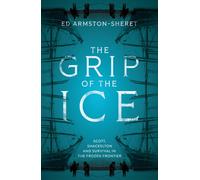 The Grip of the Ice : Scott, Shackleton and Survival in the Frozen Frontier