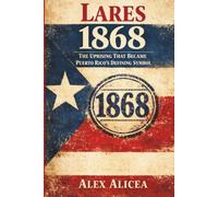 The Grito de Lares: Puerto Rico’s 1868 Revolt Against Spanish Rule and the Birth of a National Identity (History Of Puerto Rico)