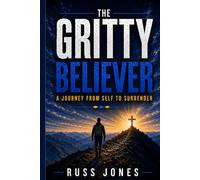 The Gritty Believer: A Journey from Self to Surrender