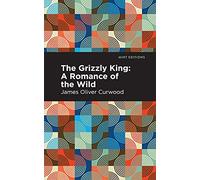 The Grizzly King: A Romance of the Wild (Mint Editions (Grand Adventures))