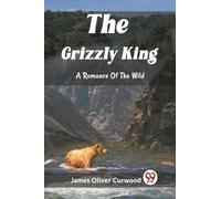 The Grizzly KingA Romance Of The Wild (Edition2023)