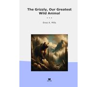 The Grizzly, Our Greatest Wild Animal (Classic Books)