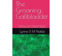The Groaning Gallbladder: Reversing Chronic Cholecystitis Through Micronutrient-Dense Nutritional Medicine