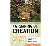 The Groaning of Creation: God, Evolution, and the Problem of Evil