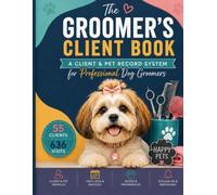 The Groomer's Client Book: A Client & Pet Record System for Professional Dog Groomers: Intake Profiles, Visit Logs, and Follow-Up Tracking