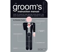The Groom's Instruction Manual : How to Survive and Possibly Even Enjoy the Most Bewildering Ceremony Known to Man
