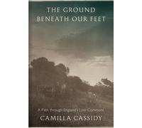 The Ground beneath Our Feet : A Path through England’s Lost Commons