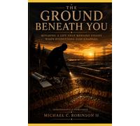 The Ground Beneath You: Building a Life That Remains Steady When Everything Else Changes
