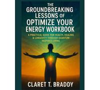The Groundbreaking Lessons of Optimize Your Energy Workbook: A Practical Guide for Health, Healing & Longevity Through Quantum-Inspired Living