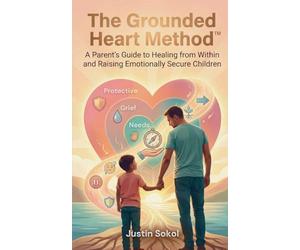 The Grounded Heart Method: A Parent's Guide to Healing from Within and Raising Emotionally Secure Children
