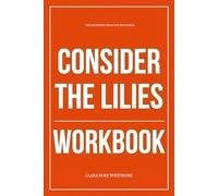 The Grounded Ideas You Need from Consider the Lilies Workbook: How to Ruthlessly Apply Jonny Ardavanis’ Book in Real Life