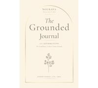 The Grounded Journal: 101 Guided Affirmations to Build Confidence, Ease Anxiety & Create a More Positive Mindset