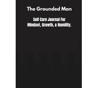 The Grounded Man: Self Care tracker Journal for Men and Young Men for Mindset, Growth, and Humility