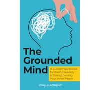The Grounded Mind: A Guided Workbook for Easing Anxiety & Strengthening Your Inner Peace