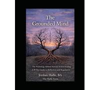 The Grounded Mind: The Psychology Behind Nervous System Healing (A 30 Day Reflection and Regulation Guide)