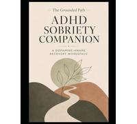 The Grounded Path ADHD Sobriety Companion: Undated Daily Recovery Workspace & Alignment Tracker with Impulse Capture Containers, Craving Sorters, and Sensory Dopamine Menus for Neurodivergent Adults