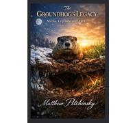The Groundhog's Legacy: Myths, Legends, and Facts