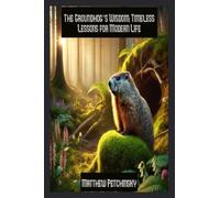 The Groundhog's Wisdom: Timeless Lessons for Modern Life (Apophis Groundhog)