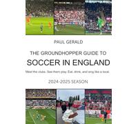 The Groundhopper Guide to Soccer in England, 2024-25 Season: Meet the clubs. See them play. Eat, drink and sing like a local.