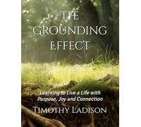 The Grounding Effect: Learning to Live a Life with Purpose, Joy and Connection: Learning to Live a Successful Life with Purpose, Joy and Connection