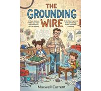 The Grounding Wire: An Electrical Engineer’s Guide to Parenting, Power, and Parallel Processing (The Electrical Engineer Novel Series)