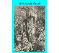 The Grounds of Faith: Four Lectures Delivered in St. George's Church Southwark