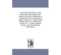 The groundswell. A history of the origin, aims, and progress of the farmers' movement : embracing an authoritative account of farmers' clubs, granges, ... Periam ... Over One Hundred Illustrations.