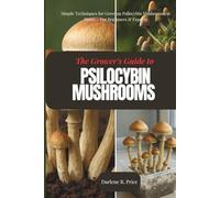 The Grower's Guide to Psilocybin Mushrooms: Simple Techniques for Growing Psilocybin Mushrooms at Home - For Beginners & Experts