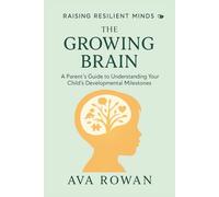 The Growing Brain: Track and Support Your Child’s Cognitive, Emotional, and Physical Growth from Birth to Age 6 (Raising Resilient Minds)