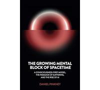 The Growing Mental Block of Spacetime: A Consciousness-First Model, the Paradox of Suffering, and the Rise of AI