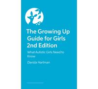 The Growing Up Guide for Girls 2nd Edition : What Autistic Girls Need to Know