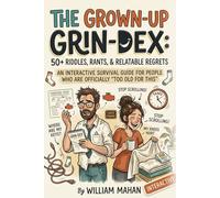 The Grown-Up Grin-Dex: 50+ Riddles, Rants, & Relatable Regrets: An Interactive Survival Guide for People Who Are Officially "Too Old for This"