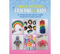 The Grown-Up's Guide to Crafting with Kids: 25+ fun and easy craft projects to inspire you and the little ones in your life (3)