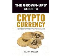 The Grown-Ups' Guide to Cryptocurrency: An Intro to Bitcoin & Blockchain for Beginners Who Don't Speak Tech