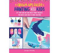 The Grown-Up's Guide to Painting with Kids: 20+ fun fluid art and messy paint projects for adults and kids to make together (2)