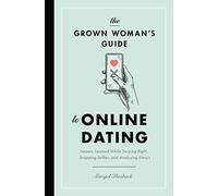 The Grown Woman's Guide to Online Dating: Lessons Learned While Swiping Right, Snapping Selfies, and Analyzing Emojis