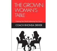 THE GROWN WOMAN'S TABLE: Claiming Your Worth, Embracing Your Power