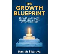 The Growth Blueprint: 21 Practical Skills to Change Your Life and Live with Purpose