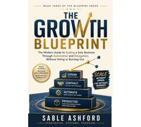 The Growth Blueprint: The Modern Guide to Scaling a Solo Business Through Automation and Delegation, Without Hiring or Burning Out (The Blueprint Series)