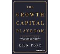 The Growth Capital Playbook: How Smart Founders Find the Right Partner, Scale Fast, and Build What Lasts