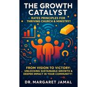 The Growth Catalyst: RATES Principles for Thriving Church & Ministry: From Vision to Victory: Unlocking Sustainable Growth & Deeper Impact in Your Community!