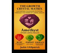 The Growth Crystal Matrix: Cultivating Childhood Potential Through the Power of Caring Adults: 1 (The Gems Within)