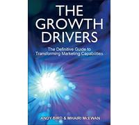 The Growth Drivers: The Definitive Guide to Transforming Marketing Capabilities