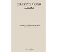 The Growth Journal for Men: 90 Days of Steady Self-Reflection, Discipline & Becoming Who You Choose to Be