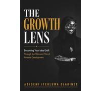THE GROWTH LENS: Building Your Ideal Self Through the Thick and Thin of Personal Development