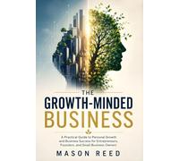 The Growth-Minded Business: A Practical Guide to Personal Growth and Business Success for Entrepreneurs, Founders, and Small Business Owners